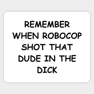 Remember when Robocop shot that dude? Magnet